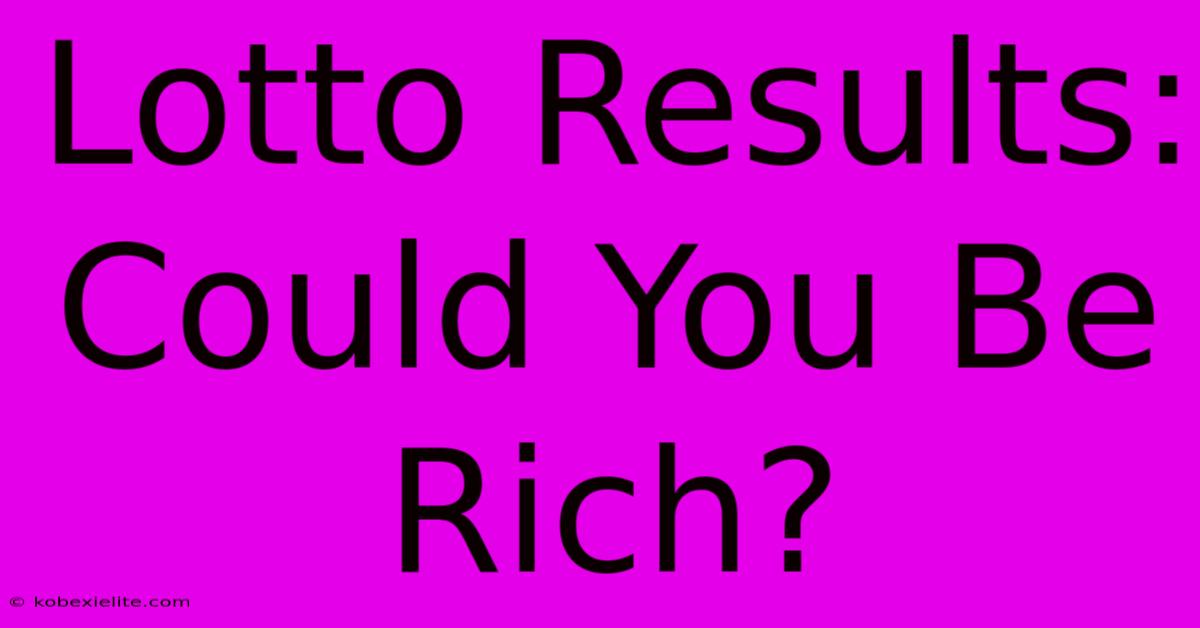 Lotto Results: Could You Be Rich?