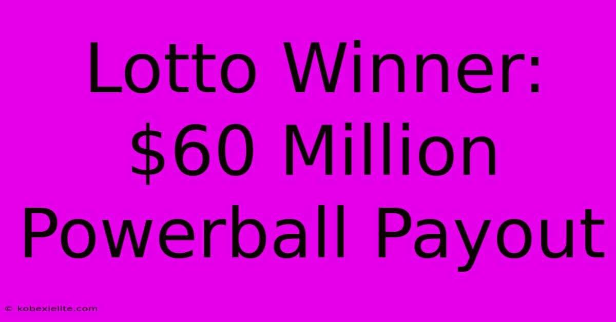 Lotto Winner: $60 Million Powerball Payout