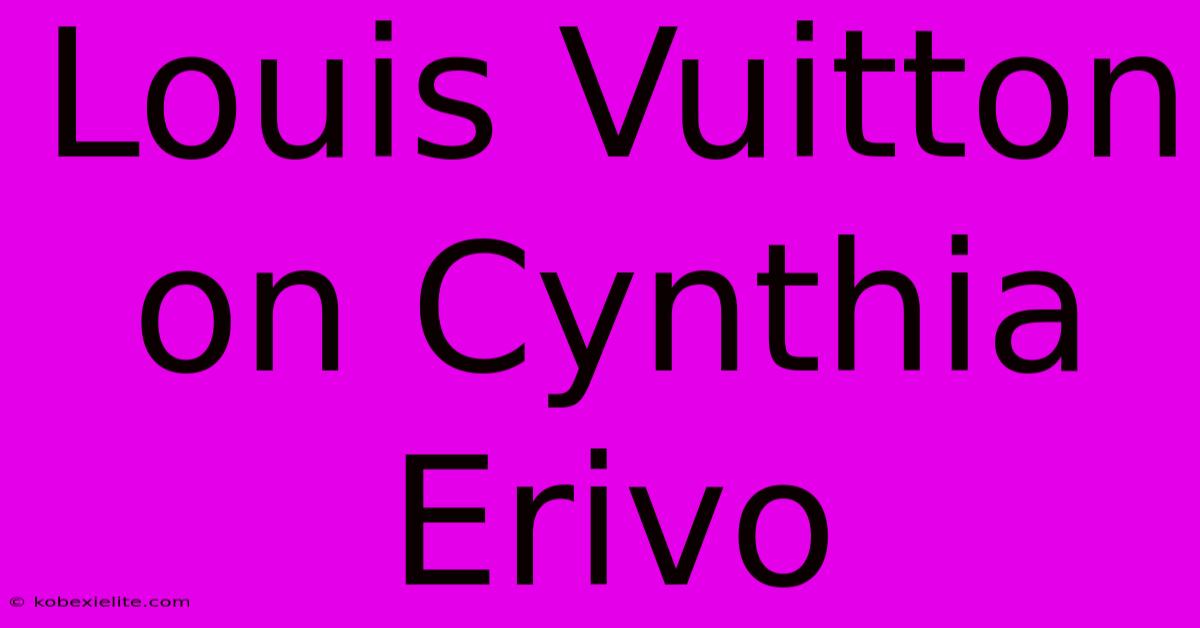 Louis Vuitton On Cynthia Erivo