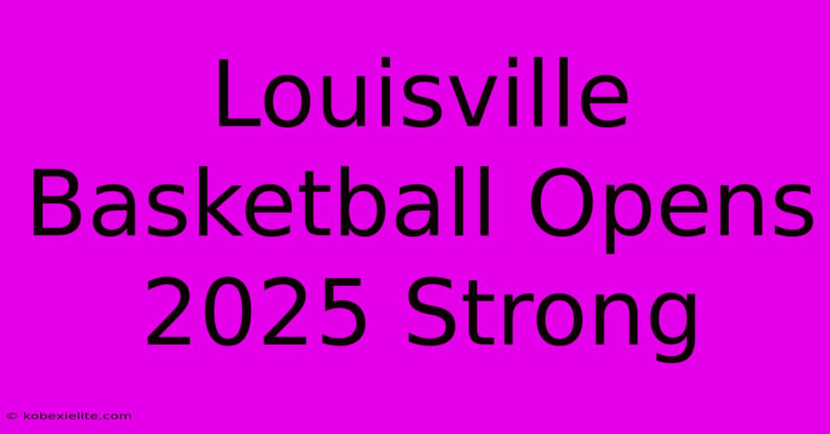 Louisville Basketball Opens 2025 Strong