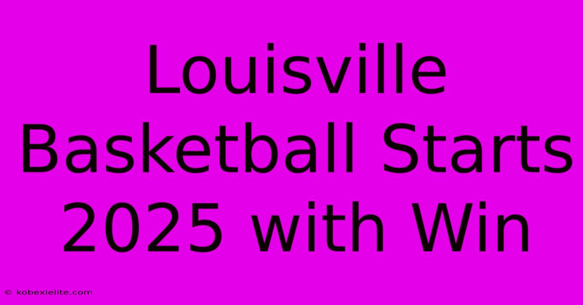 Louisville Basketball Starts 2025 With Win