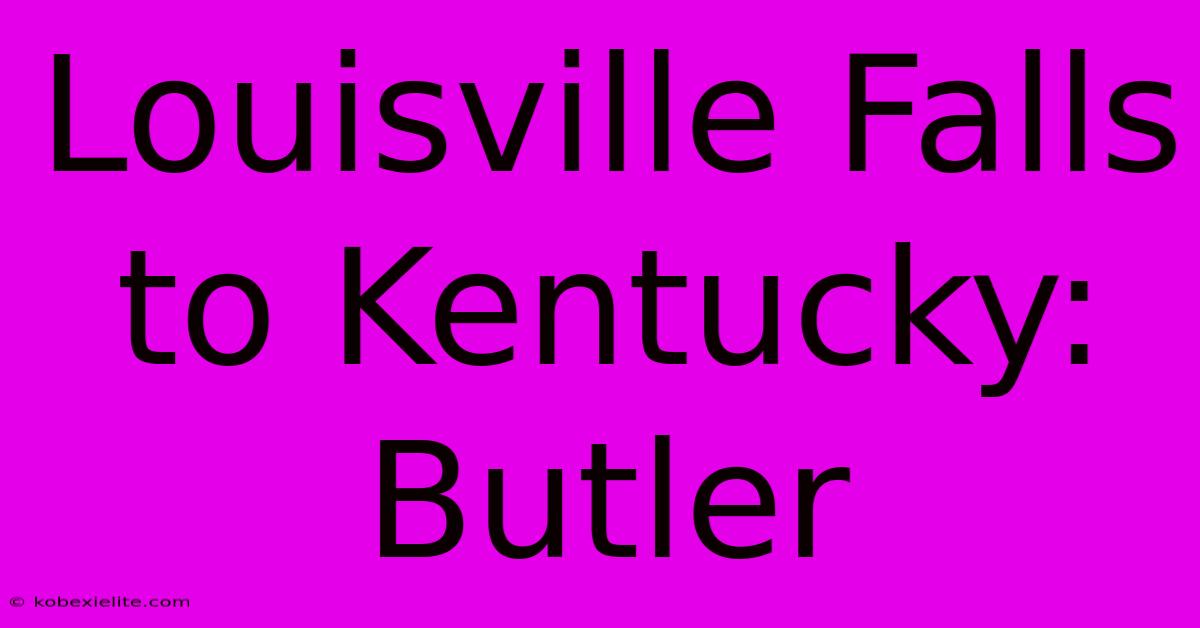 Louisville Falls To Kentucky: Butler Louisville Falls To Kentucky: Butler