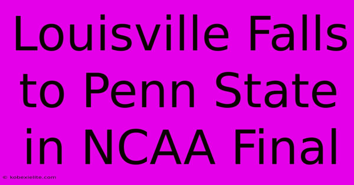 Louisville Falls To Penn State In NCAA Final