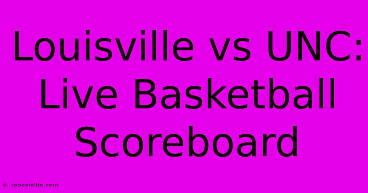 Louisville Vs UNC: Live Basketball Scoreboard