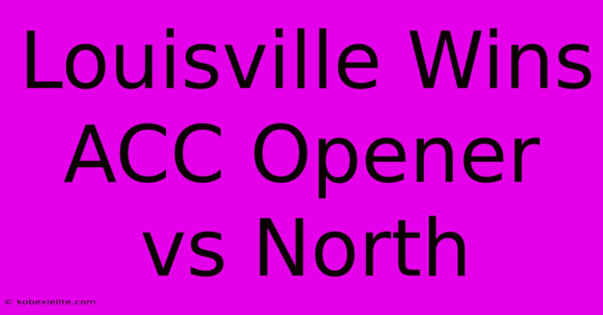 Louisville Wins ACC Opener Vs North