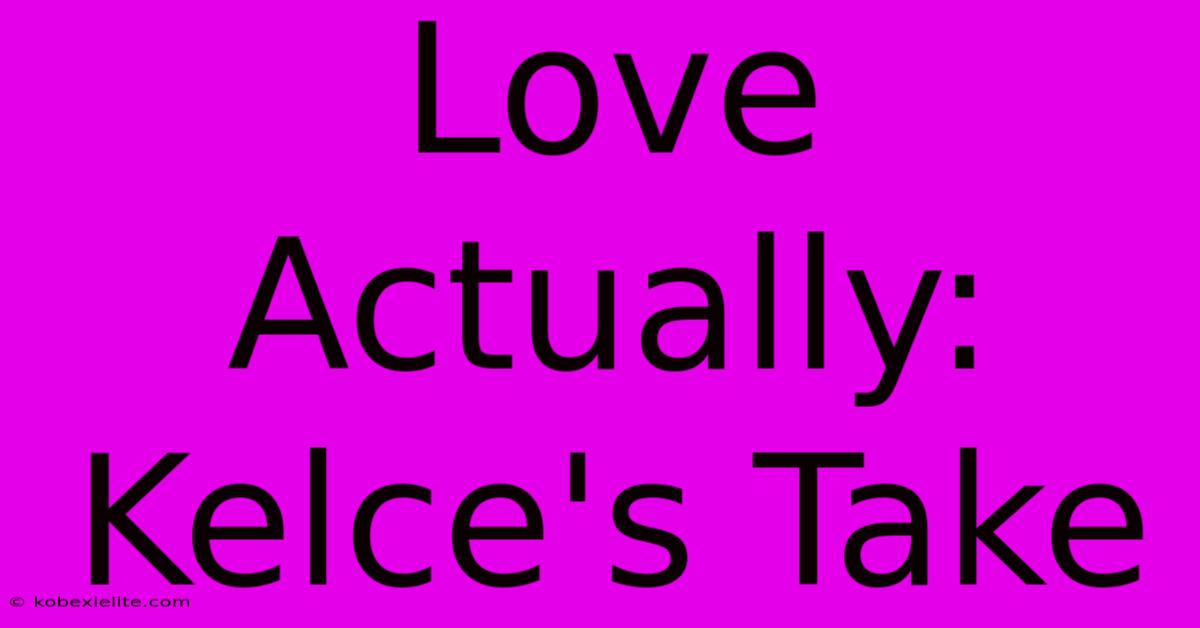 Love Actually: Kelce's Take