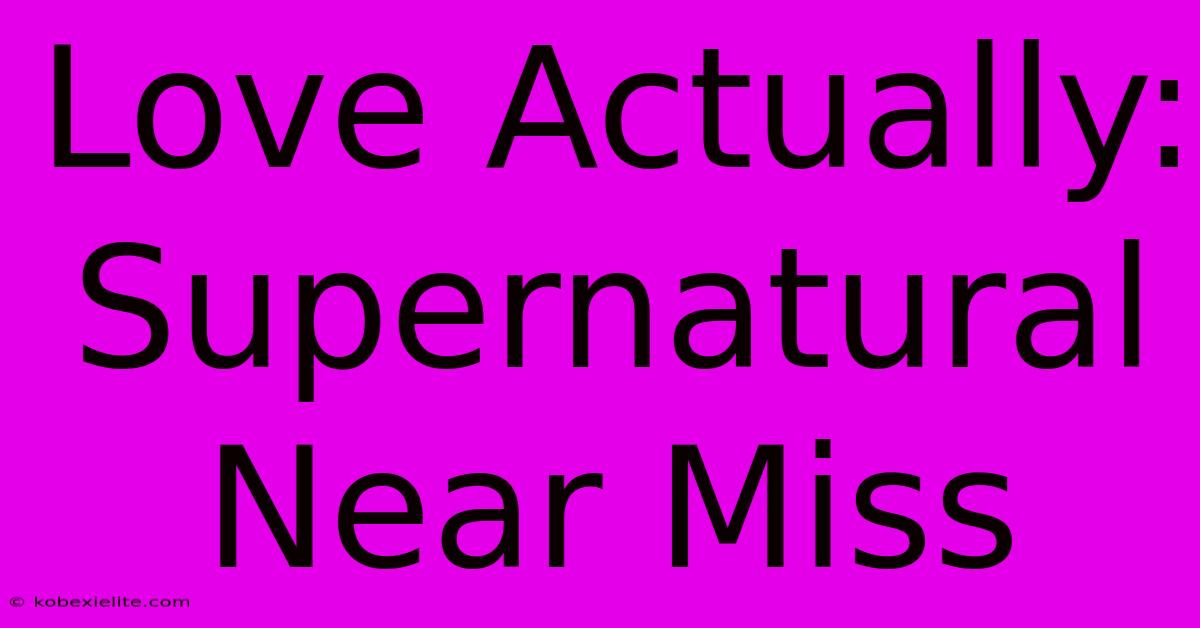 Love Actually: Supernatural Near Miss