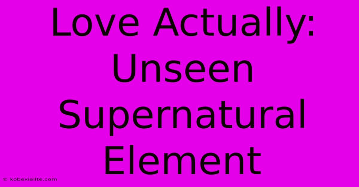 Love Actually: Unseen Supernatural Element