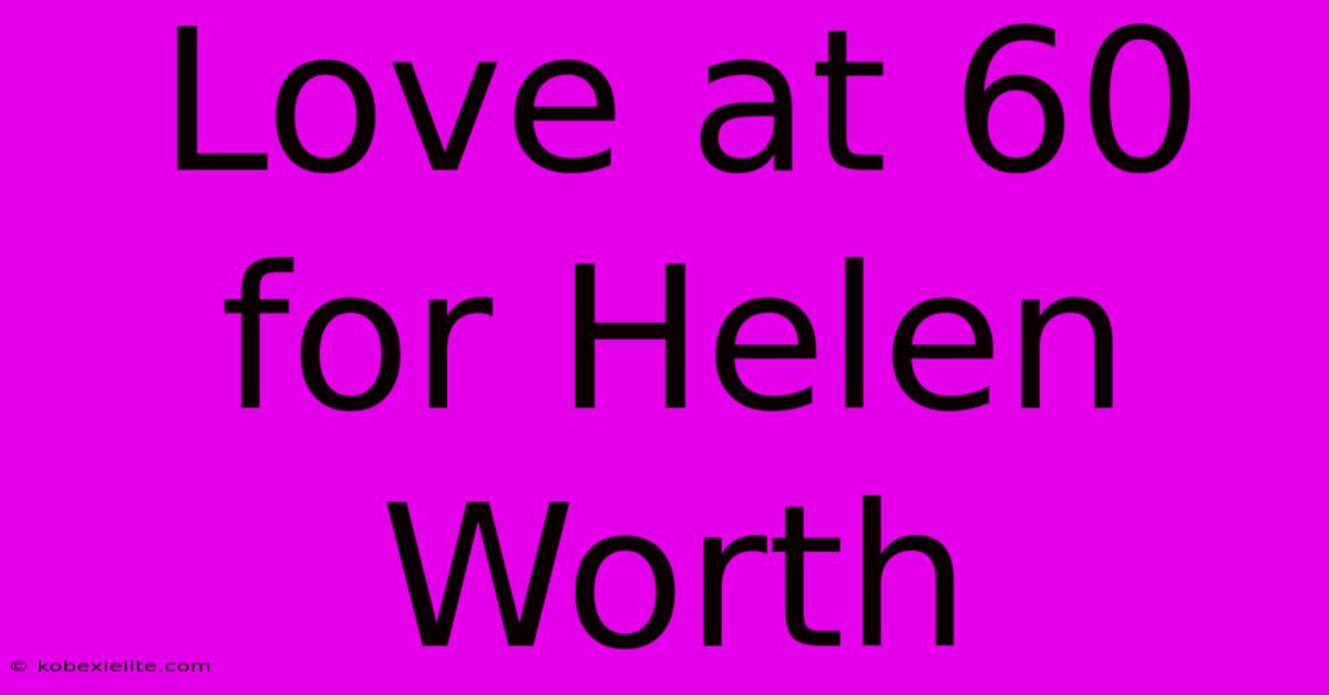 Love At 60 For Helen Worth