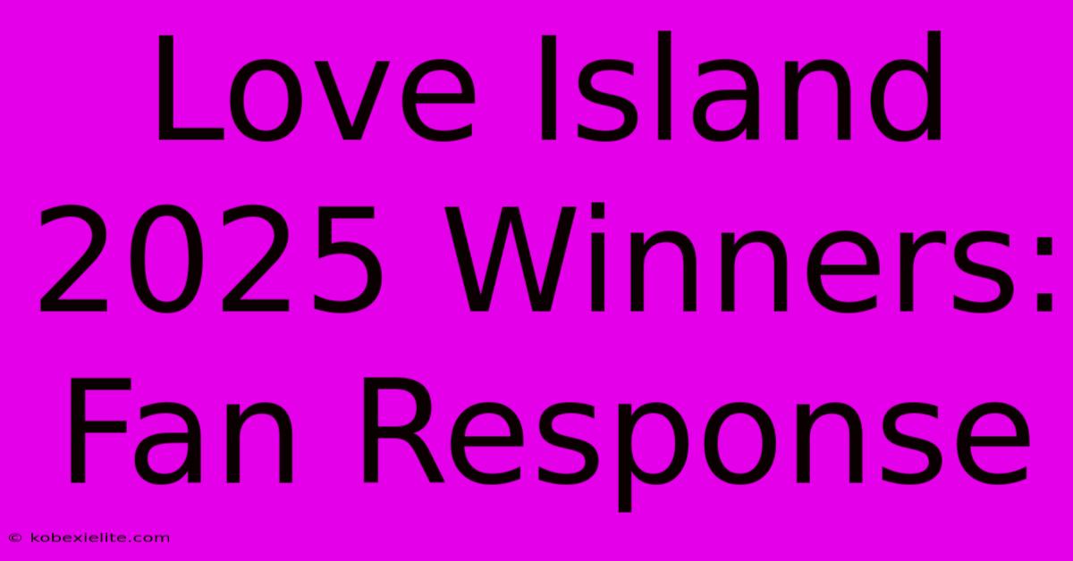 Love Island 2025 Winners: Fan Response