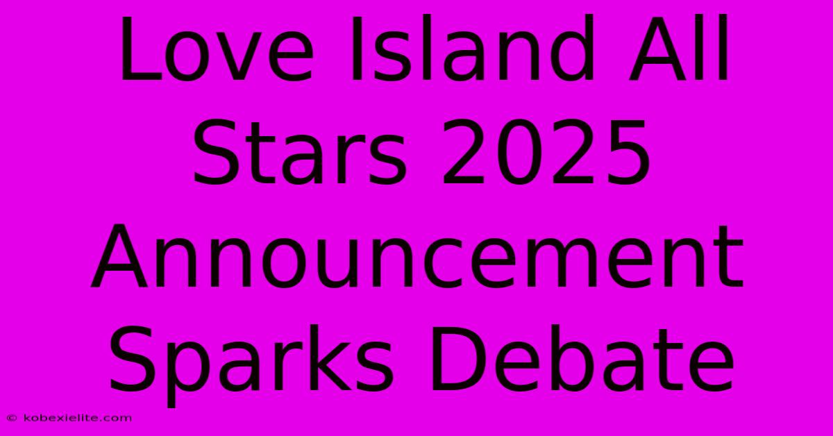 Love Island All Stars 2025 Announcement Sparks Debate