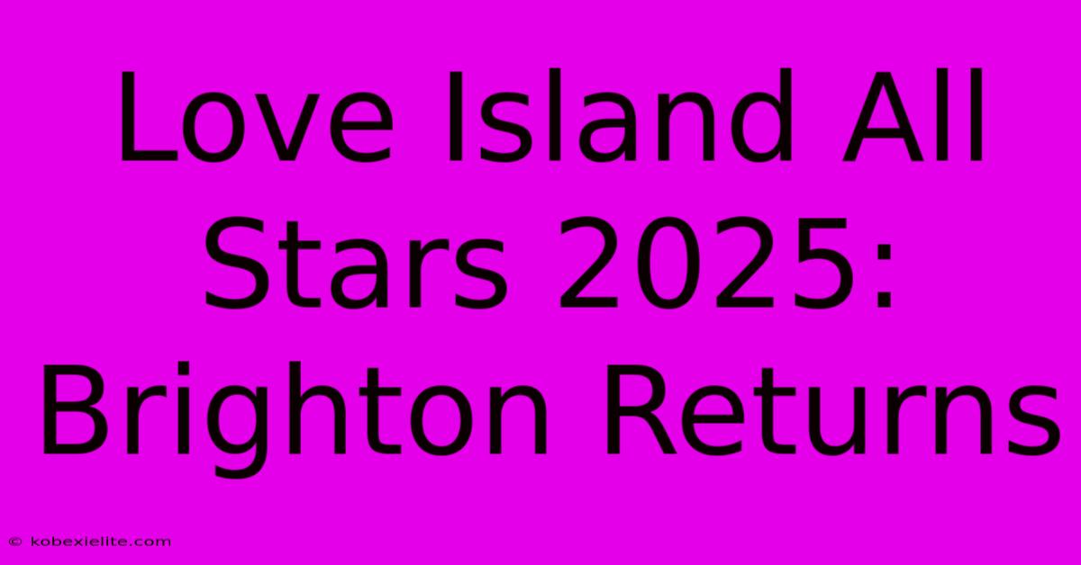 Love Island All Stars 2025: Brighton Returns