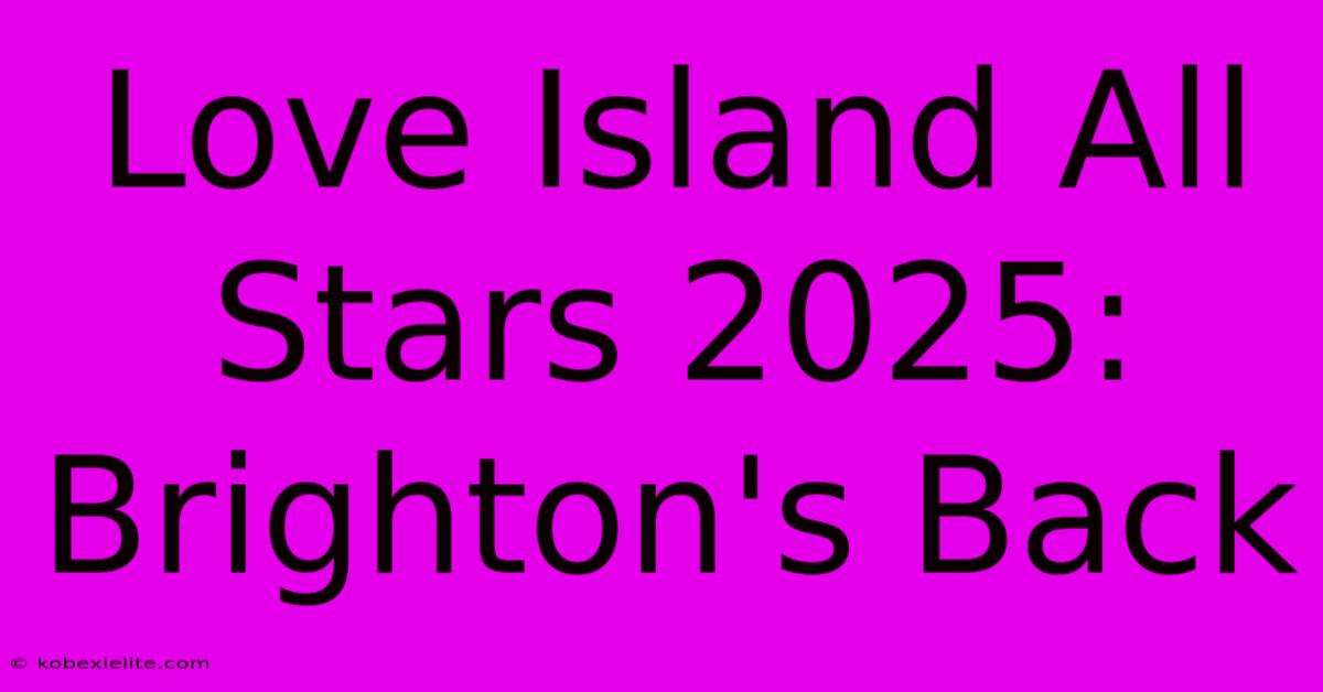 Love Island All Stars 2025: Brighton's Back