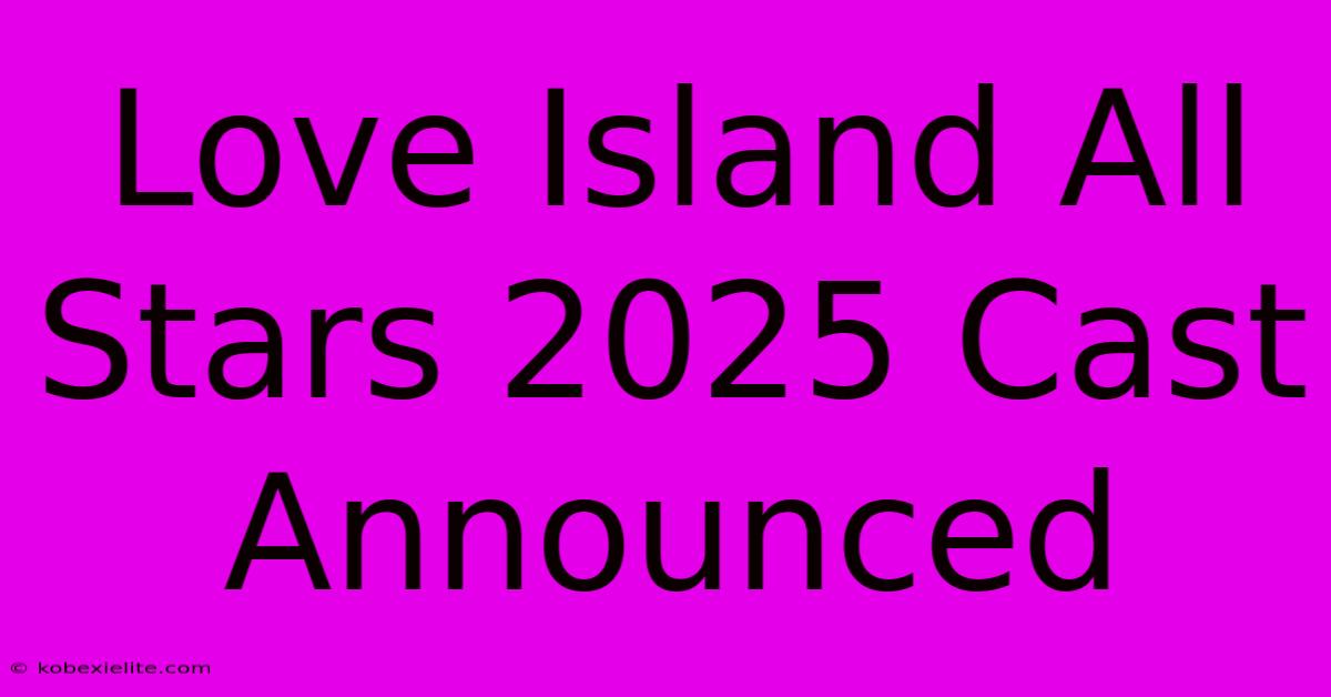 Love Island All Stars 2025 Cast Announced