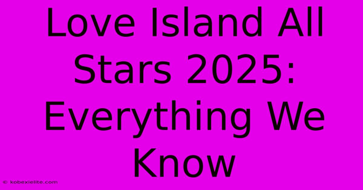 Love Island All Stars 2025: Everything We Know