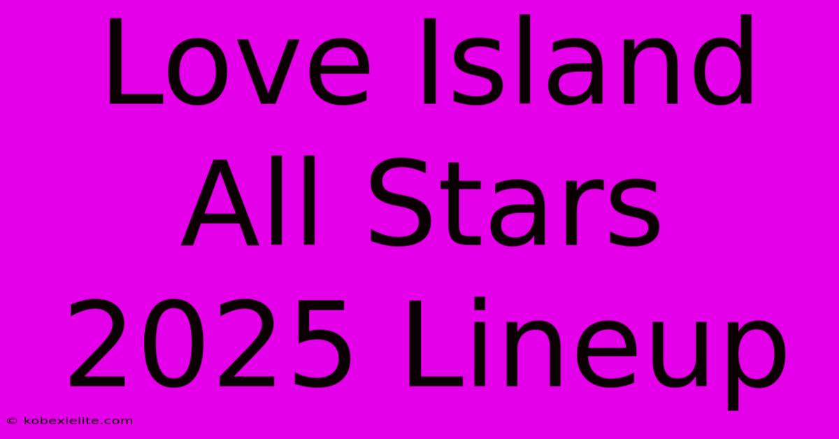 Love Island All Stars 2025 Lineup