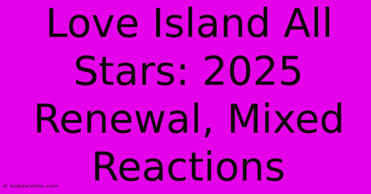 Love Island All Stars: 2025 Renewal, Mixed Reactions