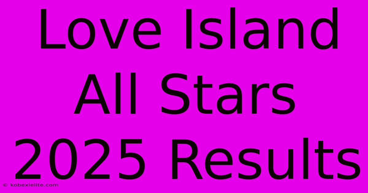 Love Island All Stars 2025 Results