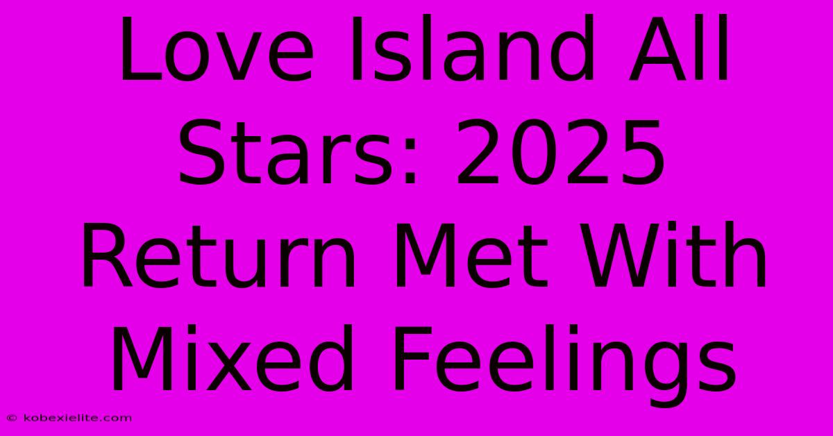 Love Island All Stars: 2025 Return Met With Mixed Feelings