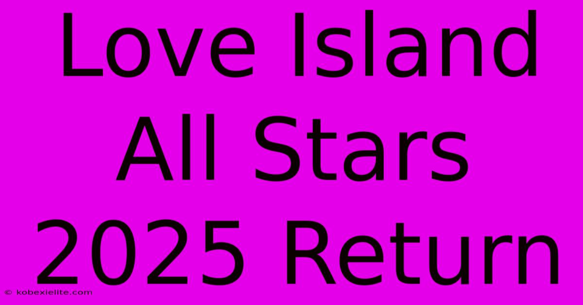 Love Island All Stars 2025 Return