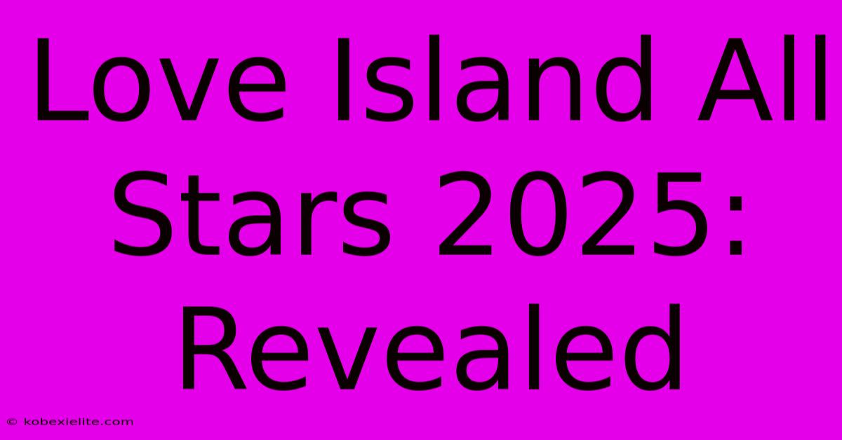 Love Island All Stars 2025: Revealed