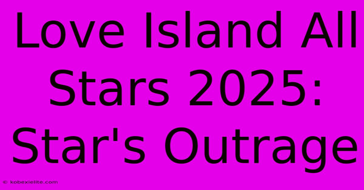 Love Island All Stars 2025: Star's Outrage