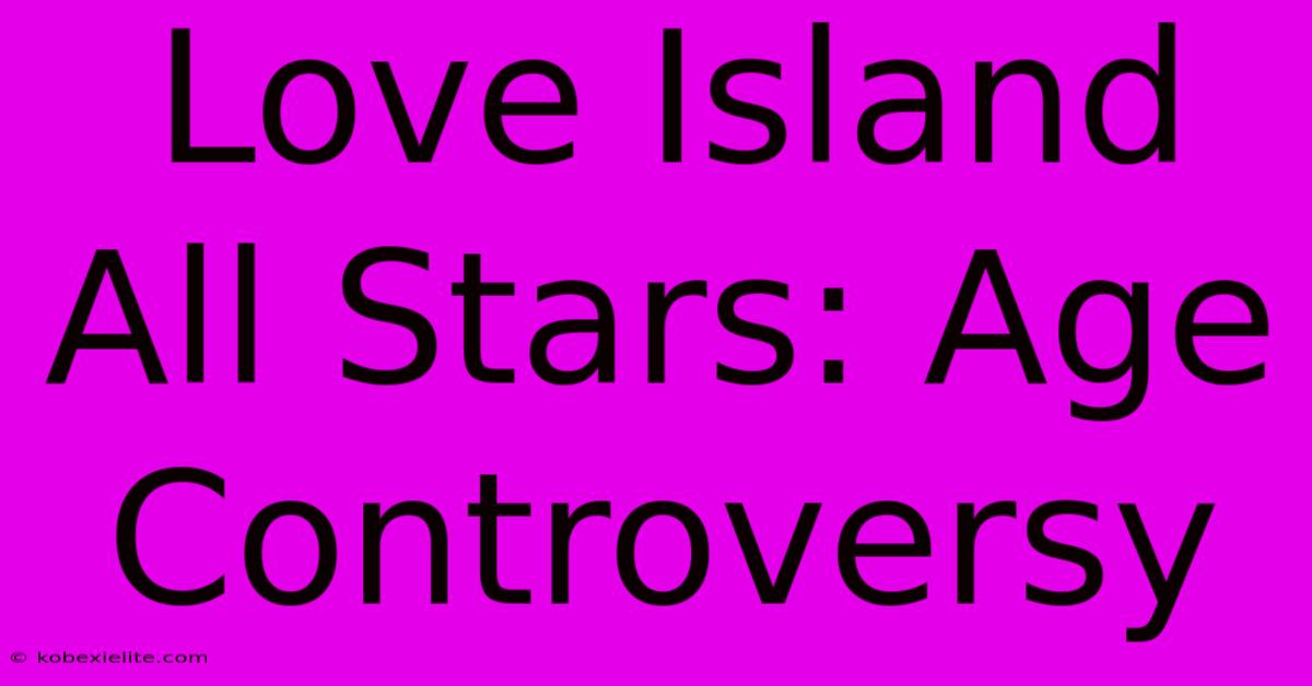 Love Island All Stars: Age Controversy