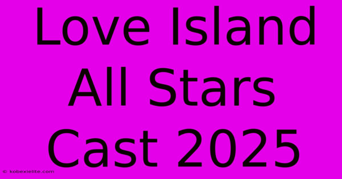 Love Island All Stars Cast 2025