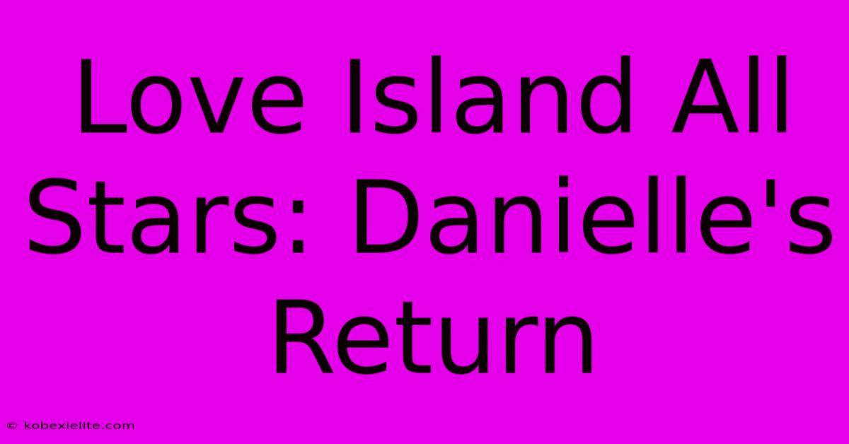 Love Island All Stars: Danielle's Return