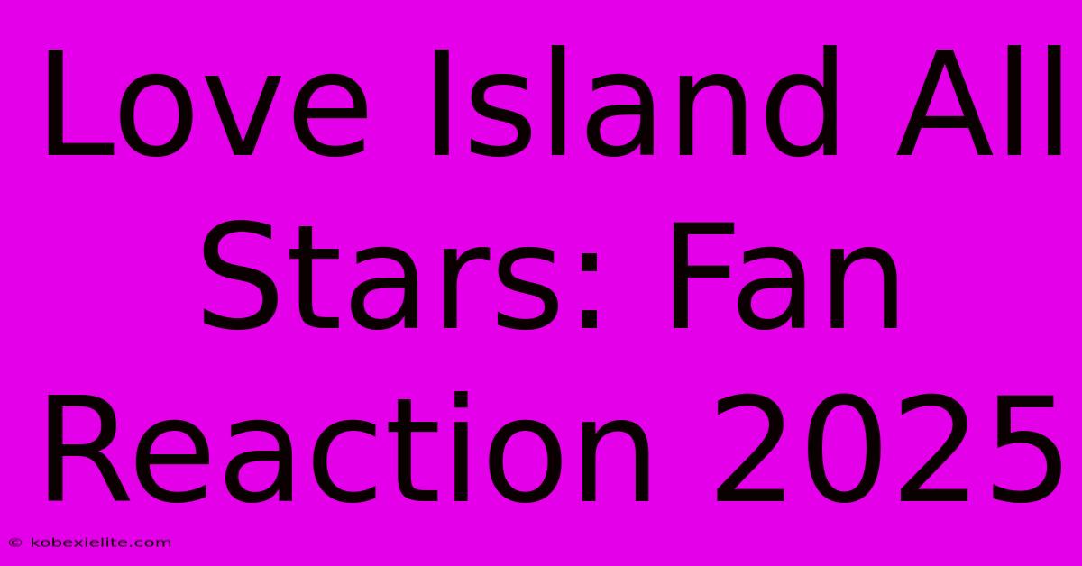 Love Island All Stars: Fan Reaction 2025