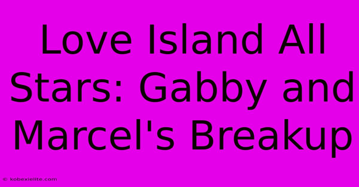 Love Island All Stars: Gabby And Marcel's Breakup