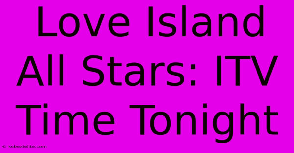 Love Island All Stars: ITV Time Tonight