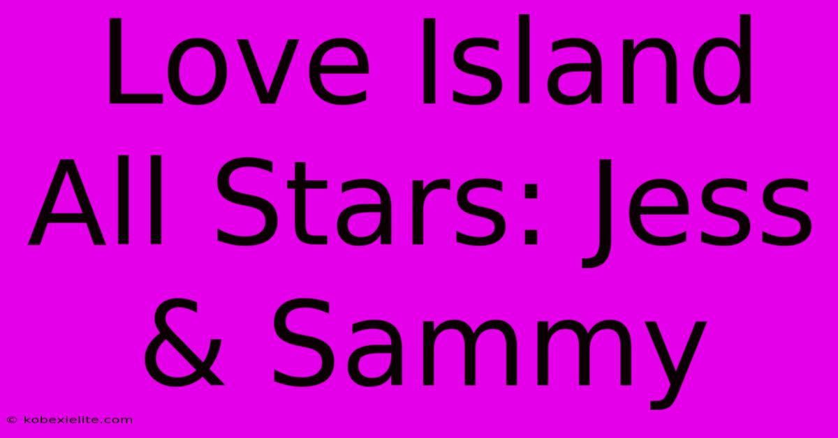 Love Island All Stars: Jess & Sammy