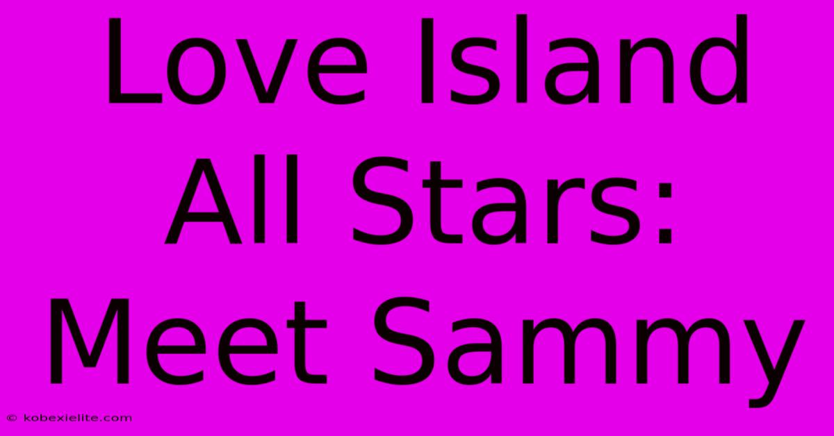 Love Island All Stars: Meet Sammy