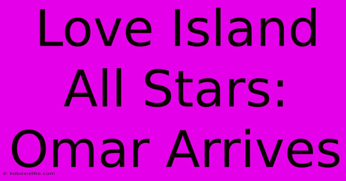 Love Island All Stars: Omar Arrives