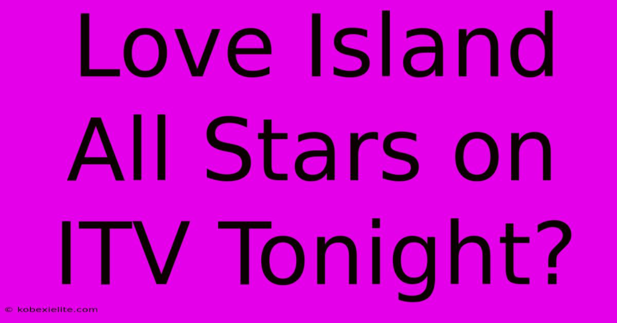 Love Island All Stars On ITV Tonight?