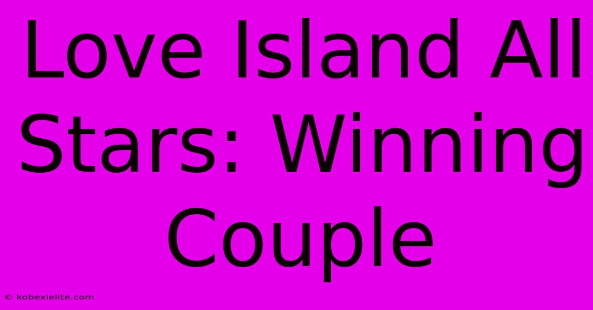 Love Island All Stars: Winning Couple