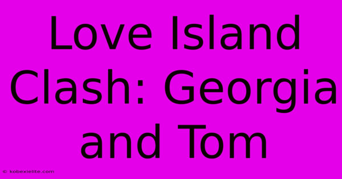 Love Island Clash: Georgia And Tom