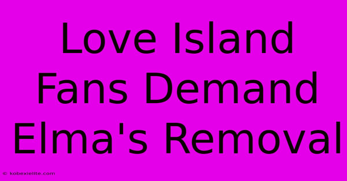 Love Island Fans Demand Elma's Removal