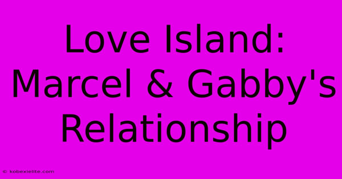 Love Island: Marcel & Gabby's Relationship