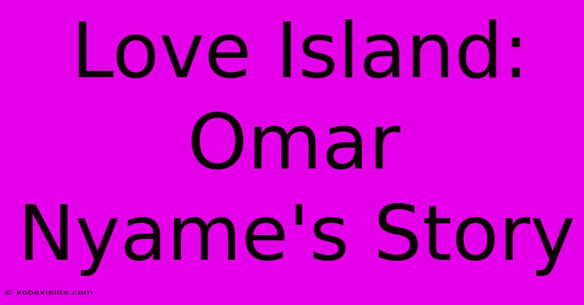 Love Island: Omar Nyame's Story