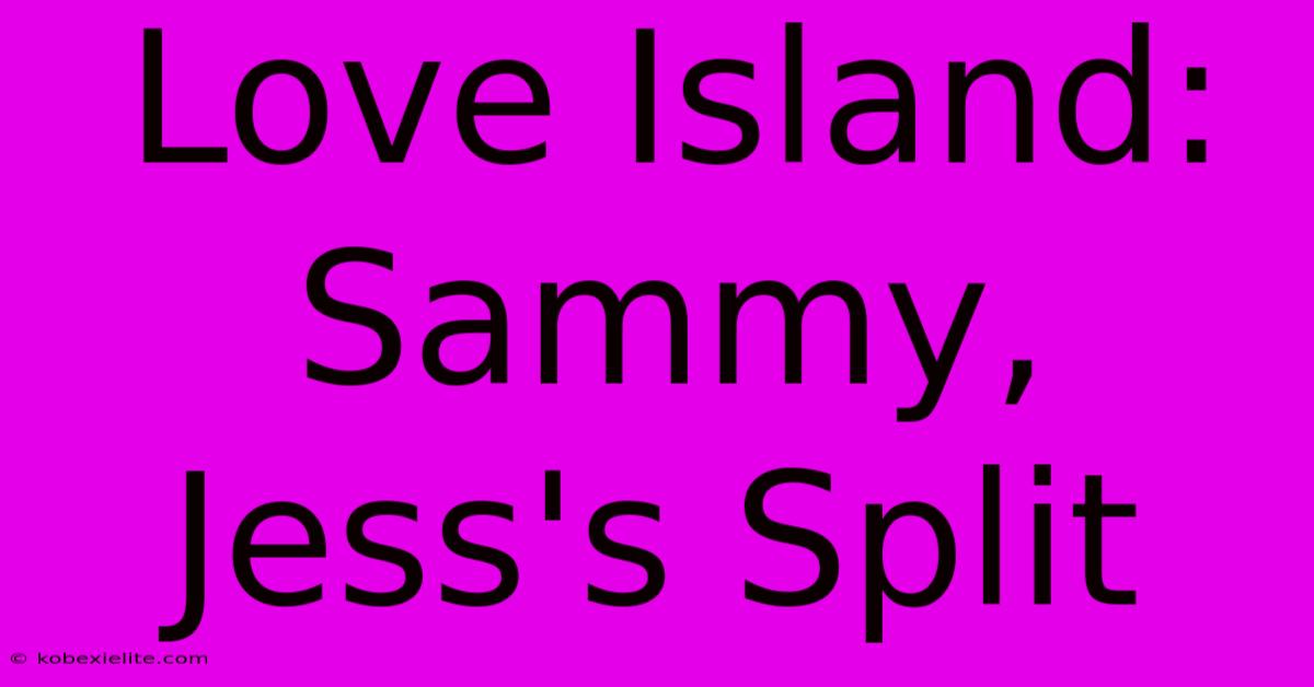 Love Island: Sammy, Jess's Split