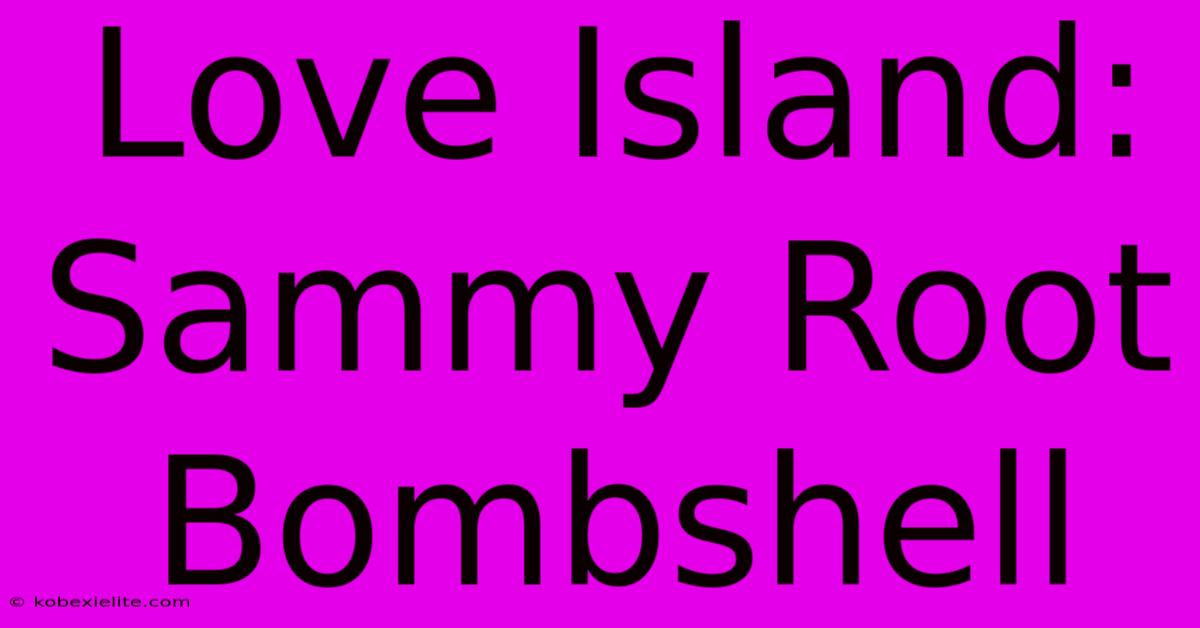 Love Island: Sammy Root Bombshell