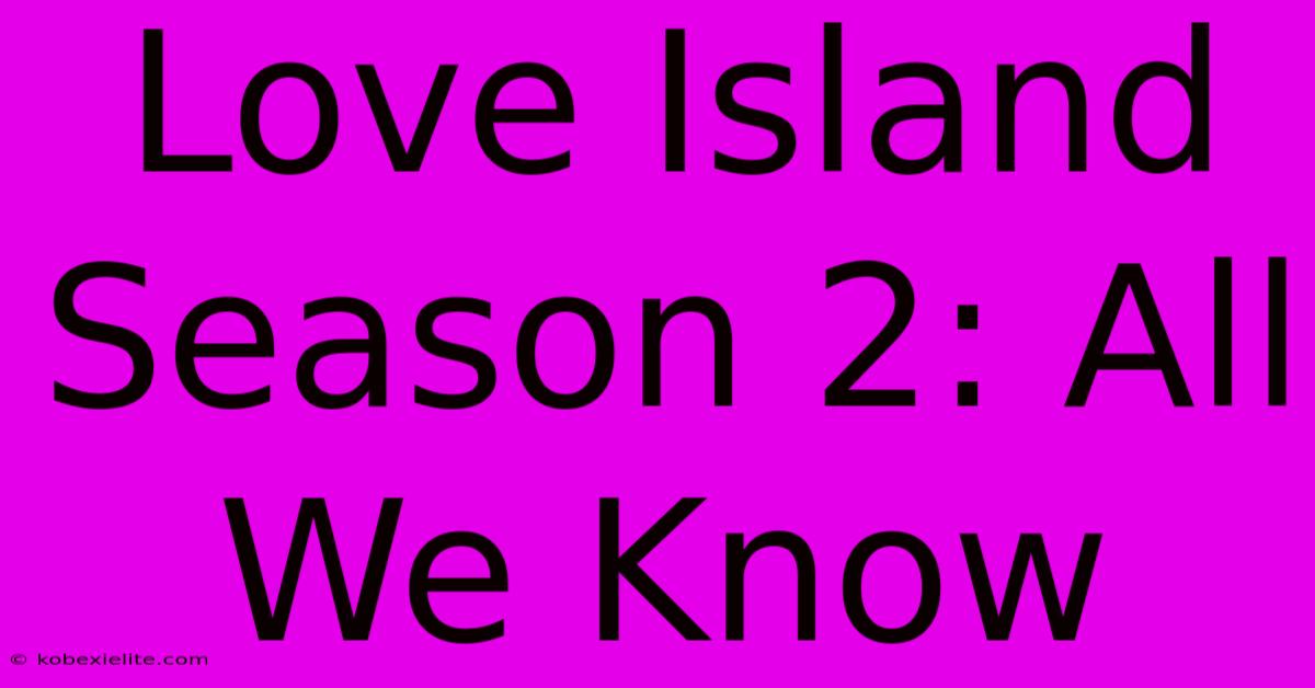 Love Island Season 2: All We Know