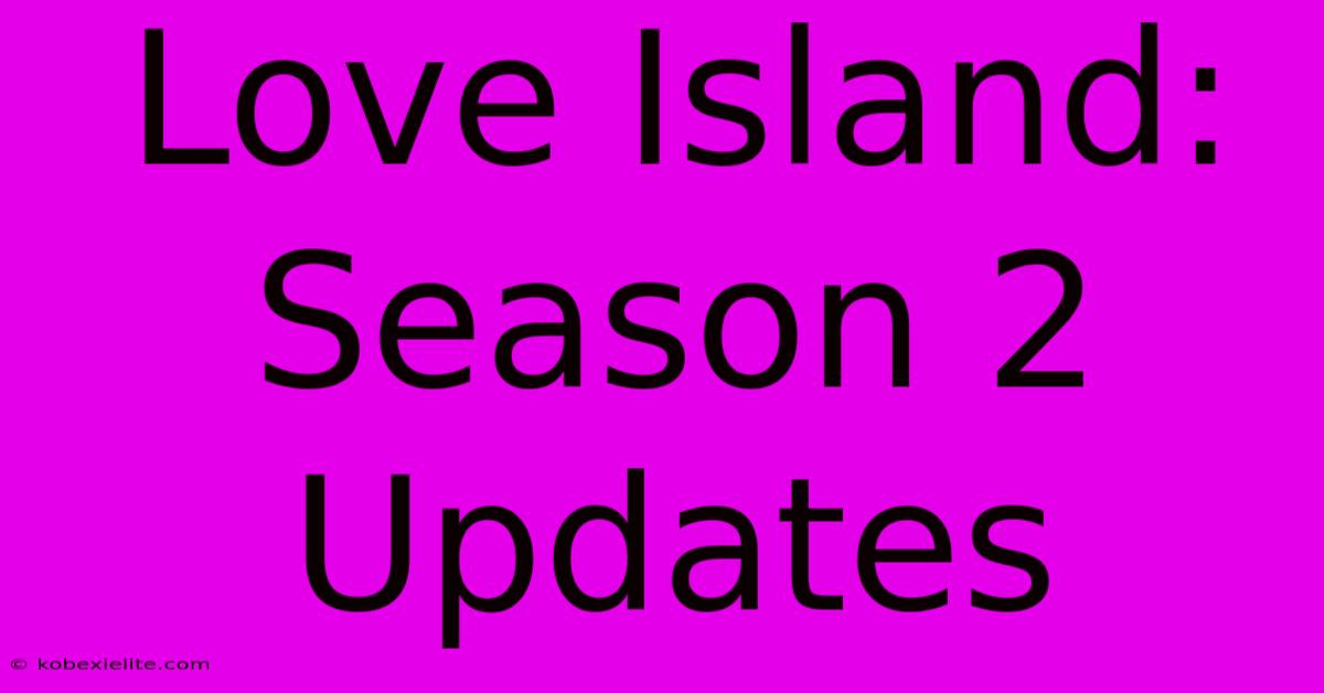 Love Island: Season 2 Updates