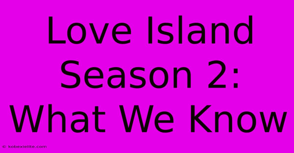 Love Island Season 2: What We Know