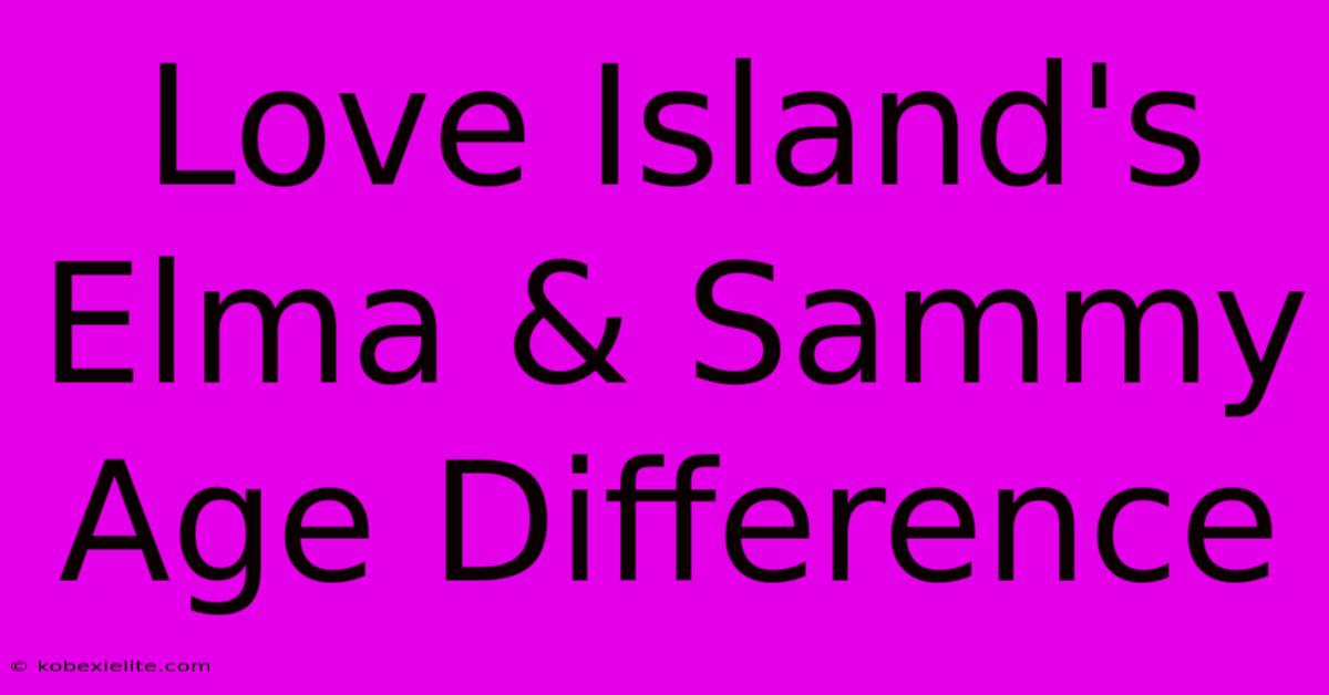 Love Island's Elma & Sammy Age Difference