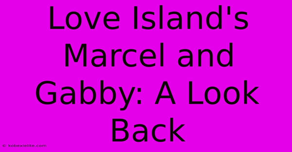 Love Island's Marcel And Gabby: A Look Back