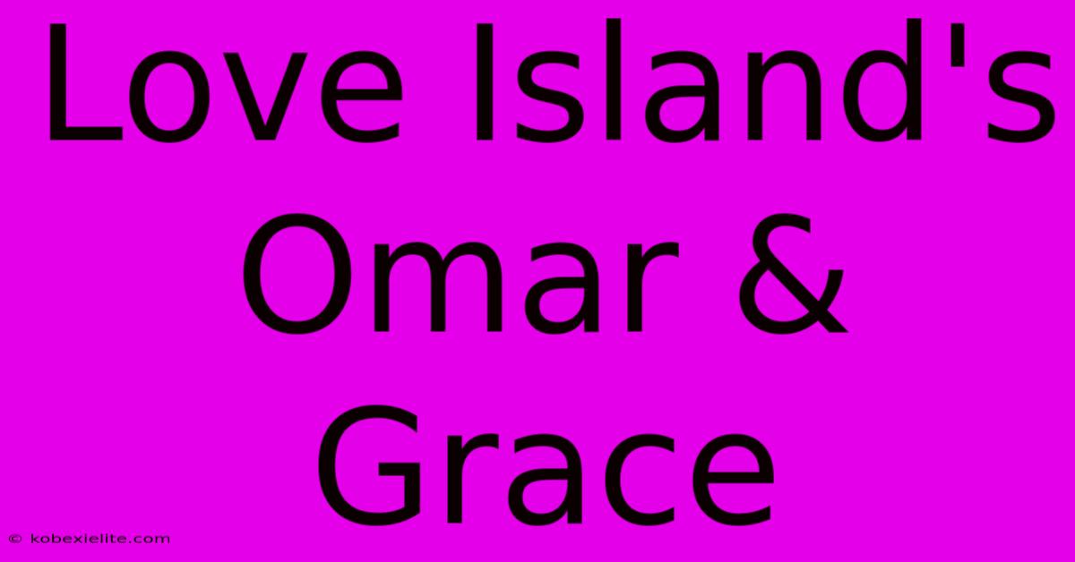 Love Island's Omar & Grace