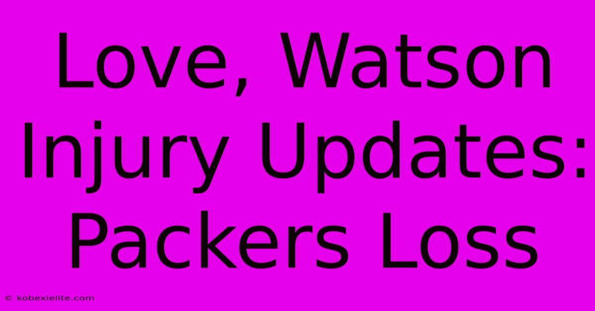 Love, Watson Injury Updates: Packers Loss